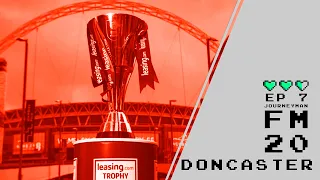 Ep. 7 || CUP MADNESS || DONCASTER ROVERS JOURNEYMAN || FM 20