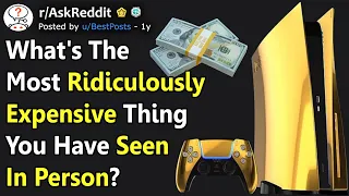 What's The Most Ridiculously Expensive Thing You've Ever Seen? (r/AskReddit)