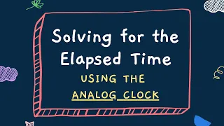 Math Grade 2: Solving for the Elapsed Time Using the Analog Clock