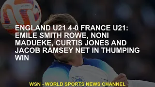 UK U21 4-0 France U21 Emile Smith Rowe, Noni Madueke, Curtis Jones and Jacob Ramsey Net