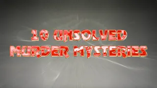 10 UNSOLVED MURDER MYSTERIES