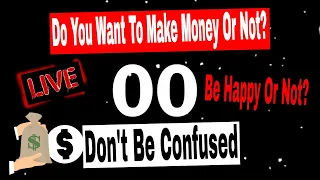 Do You Want To Make Money Or Not? Be Happy Or Not? Confused?