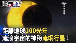 距離地球100光年如戴森球 流浪於宇宙之中的神秘「流氓行星」！ 關鍵時刻 20170315-5 傅鶴齡 黃創夏