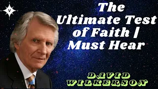 David Wilkerson II  The Ultimate Test of Faith | Must Hear