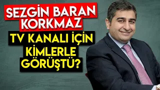 SEZGİN BARAN KORKMAZ TV KANALI İÇİN KİMLERLE GÖRÜŞTÜ?