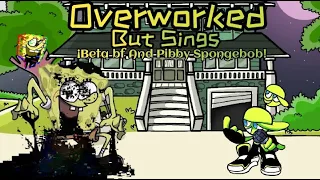 Overworked But Sings Beta Bf and Pibby SpongeBob! / [Friday Night Funkin' x Pibby] [Cover]