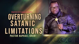 OVERTURNING SATANIC LIMITATIONS | BY PASTOR RAPHAEL GRANT