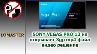 SONY VEGAS PRO 13 не открывает 3gp mp4 файл видео решение