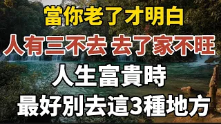 當你老了就會明白：人有三不去，去了家不旺，人生富貴時，最好別去這3種地方！【中老年心語】#養老 #幸福#人生 #晚年幸福 #深夜#讀書 #養生 #佛 #為人處世#哲理