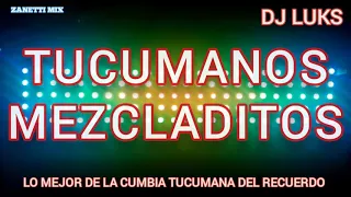 Tucumanos Mezcladitos dj Luks (Cumbias Tucumanas) - Zanetti Mix-