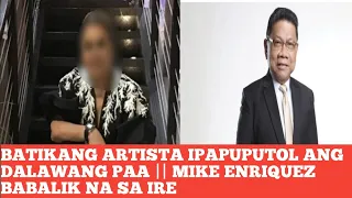 BATIKANG ARTISTA IPAPUPUTOL. ANG DALAWANG PAA || MIKE ENRIQUEZ BALIK IRE NA.