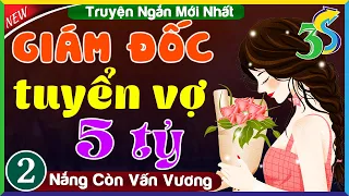 [TẬP 2] Truyện Ngắn Hay Nhất Việt Nam 2023- GIÁM ĐỐC TUYỂN VỢ 5 TỶ- Nghe Là Nghiền