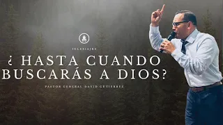 ¿Hasta Cuando Buscaras A Dios? - Pastor General David Gutierrez - 12/20/22
