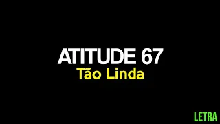TÃO LINDA - ATITUDE 67 (LETRA)