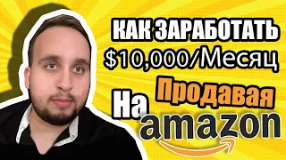 КАК ЗАРАБОТАТЬ $10k/Месяц Продавая На Amazon,Как Есть На Самом Деле