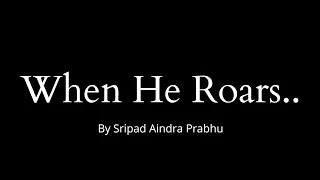 When He Roars.. | Sripad Aindra Prabhu