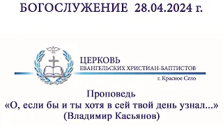 Богослужение 28.04.2024 | Проповедь "О, если бы и ты хотя в сей день знал..."