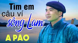 Tìm Em Câu Ví Sông Lam - A Páo - Dân ca xứ Nghệ triệu người Mê Mẩn