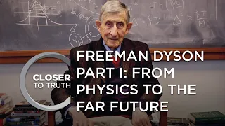 Freeman Dyson, Part I: From Physics to the Far Future | Episode 2101 | Closer To Truth