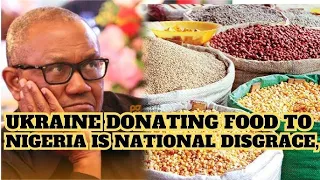 TOTAL RUBBISH!😡 NATIONAL DISGRACE; NIGERIA receiving FOOD GRAINS from WAR-TORN UKRAINE - PETER OBI