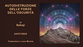 AUTODISTRUZIONE DELLE FORZE DELL'OSCURITÀ, di BABAJI, 24/07/2023