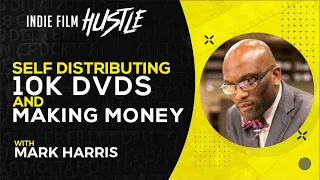 Self Distribution 10K DVDs & Making Money with Mark Harris // Indie Film Hustle Talks