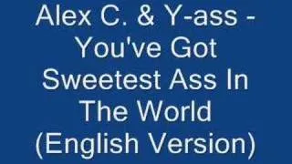 Alex C. & Y-ass - You Have Got Sweetest Ass in The World