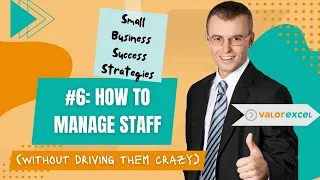 Small Business Success Strategies #6: How to Manage Staff (Without Driving Them Crazy)