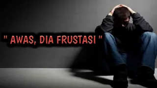 " AWAS, DIA FRUSTASI "