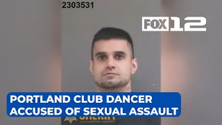 Portland club dancer accused of sexually assaulting 4 people may have more victims: Police