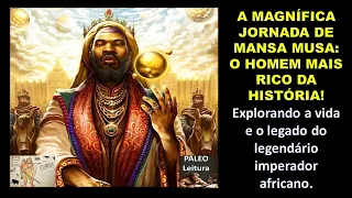 A MAGNÍFICA JORNADA DE MANSA MUSA: O HOMEM MAIS RICO DA HISTÓRIA.