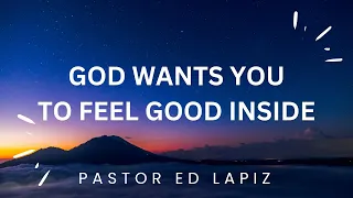 God Wants You To Feel Good Inside - Pastor Ed Lapiz 2023