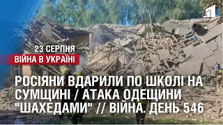 РОСІЯНИ ВДАРИЛИ ПО ШКОЛІ НА СУМЩИНІ / АТАКА ОДЕЩИНИ "ШАХЕДАМИ" / ЗСУ ЗНИЩИЛИ С-400 / Війна. День 546