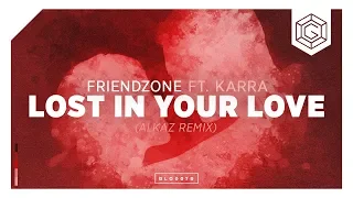 Friendzone ft. KARRA - Lost In Your Love (Alkaz Remix)