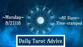 8/27/18 Daily Tarot Advice ~ All Signs, Time-stamped