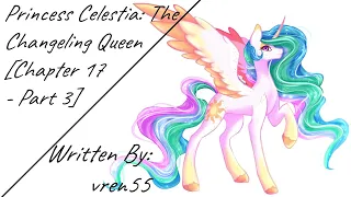 Princess Celestia: The Changeling Queen [Chapter 17 - Part 3] (Fanfic Reading - Dramatic/Action MLP)
