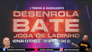 L7NNON & OS HAWAIANOS    DESENROLA , BATE JOGA DE LADIN  VERSÃO EXTENDED 135 BPM BY SMS DJ