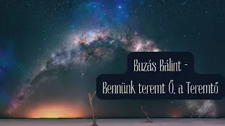 Buzás Bálint - Bennünk termt Ő, a Teremtő