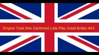 Empire Total War Darthmod Lets Play Great Britain #43