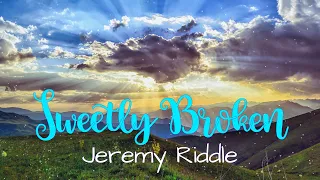 "Sweetly Broken" by Jeremy Riddle (with lyrics)