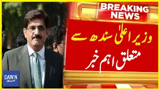 Wazir e Ala Sindh Murad Ali Shah Say Mutaluq Aham Khabar | Breaking News | Dawn News