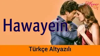 Hawayein - Türkçe Alt Yazılı | Ah Kalbim | Arijit Singh | Jab Harry Met Sejal