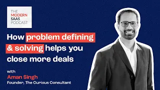 How problem defining helps you close deals faster | Aman Singh | The Modern SaaS Podcast