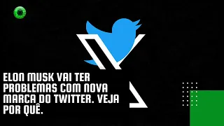 Elon Musk vai ter problemas com nova marca do Twitter. Veja por quê.