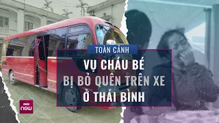 Toàn cảnh vụ cháu bé 5 tuổi bị bỏ quên trên xe đưa đón: Chi tiết bất thường ở chiếc ô tô | VTC Now