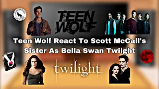 Teen Wolf || React To Scott McCall’s Sister As?? || Bella Swan || Twilight