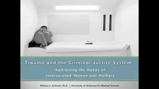 Trauma and the criminal justice system: Addressing the needs of incarcerated women and mothers