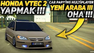 CAR PARKİNG MULTİPLAYER / HONDA VTEC 2 YAPMAK !!! YENİ ARABA !! OHA !!