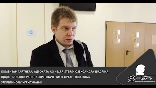 Коментар партнера АО «Barristers» О.Шадріна щодо 17 білоцерківців звинувачених в ОЗУ