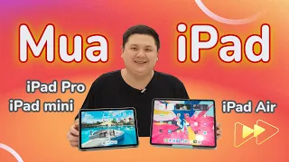 Nên mua iPad nào thì xài ngon? iPad Air, Pro, Mini hay thường?